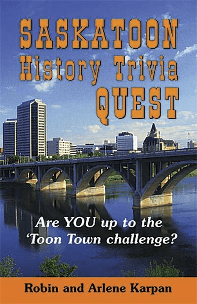 Saskatoon History Trivia Quest - by Robin and Arlene Karpan